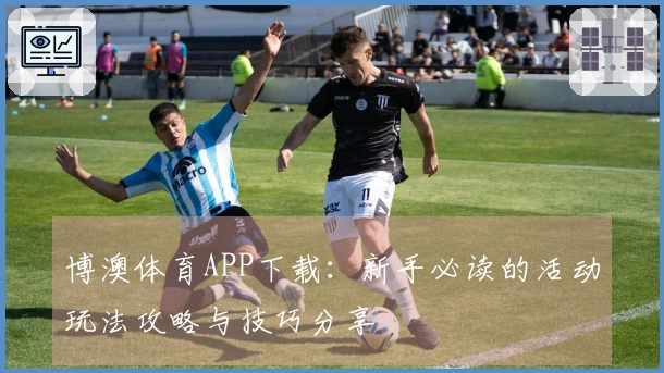 博澳体育APP下载：新手必读的活动玩法攻略与技巧分享